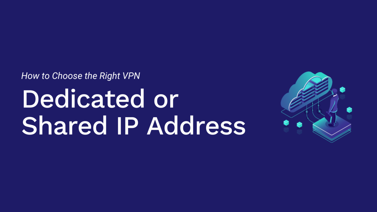 Dedicated or Shared IP Address How to Choose the Right VPN for Your Needs