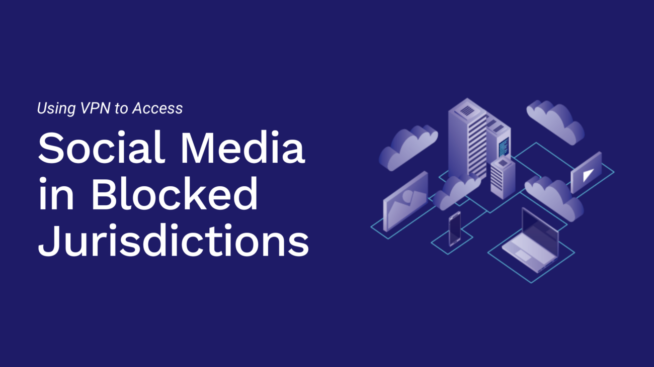 Using VPN to Access Social Media in Blocked Jurisdictions